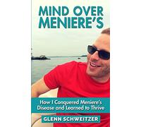 Mind Over Meniere's: How I Conquered Meniere's Disease and Learned to Thrive