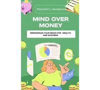 Mind Over Money: Reprogram Your Brain for Wealth and Success