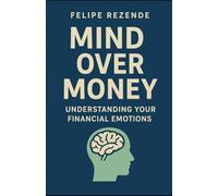 Mind Over Money: Understanding Your Financial Emotions