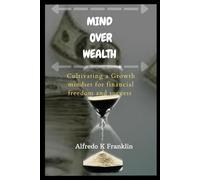 MIND OVER WEALTH: Cultivating a Growth Mindset for Financial Freedom and Success