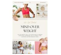 Mind Over Weight: How to Break Emotional Barriers, Build Habits, and Achieve Lasting Weight Loss