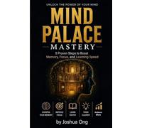 Mind Palace: A Simple and Proven Method to Double Our Memory and Sharpen Our Focus. Unleash Our Brain’s Hidden Potential Using the Ancient Art of Memory Palaces
