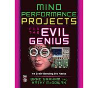 Mind Performance Projects for the Evil Genius: 19 Brain-Bending Bio Hacks