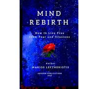 MIND REBIRTH: How to Live Free from Fear and Illusions
