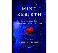 MIND REBIRTH: How to Live Free from Fear and Illusions