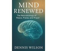 Mind Renewed: The Neurobiology of Peace, Praise, and Prayer