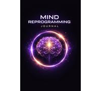 Mind Reprogramming Journal: Reset Your Thoughts, Transform Your Beliefs, and Create a New Reality