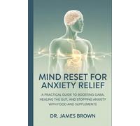 Mind Reset for Anxiety Relief: A Practical Guide to Boosting GABA, Healing the Gut, and Stopping Anxiety with Food and Supplements.