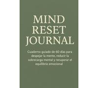 Mind Reset Journal: Cuaderno guiado de 60 días para despejar la mente, reducir la sobrecarga mental y recuperar el equilibrio emocional