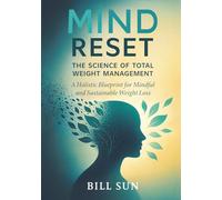 Mind Reset: The Science of Total Weight Management : A Holistic Blueprint for Mindful and Sustainable Weight Loss