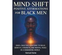 Mind-Shift Positive Affirmations for Black Men: 2500+ Daily Declarations to Build Identity, Strength, and Mental Peace in a Demanding World