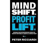 Mind Shift. Profit Lift.: Rewiring Your Entrepreneurial Brain for Greater Profitability, Growth, & Staying Power