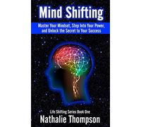 Mind Shifting: Master Your Mindset, Step Into Your Power, and Unlock the Secret to Your Success: Volume 1