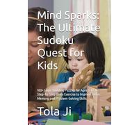 Mind Sparks: The Ultimate Sudoku Quest for Kids: 100+ Logic-Building Puzzles for Ages 6-12: A Step-by-Step Brain Exercise to Improve Focus, Memory, and Problem-Solving Skills