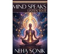 MIND SPEAKS, LISTEN TO IT: A Transformative Guide to Mastering your Inner World