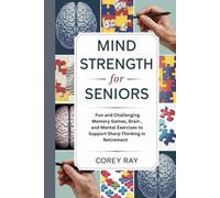 Mind Strength for Seniors: Fun and Challenging Memory Games, Brain , and Mental Exercises to Support Sharp Thinking in Retirement