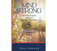 MIND STRONG: My Family's Story Through Dementia Prevention 5 Daily Habits Guide