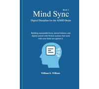 Mind Sync Digital Discipline for the ADHD Brain: Building sustainable focus, mental balance, and digital control with Notion systems that work with your brain not against it.