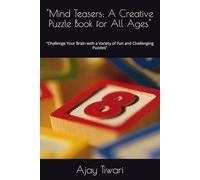 "Mind Teasers: A Creative Puzzle Book for All Ages": "Challenge Your Brain with a Variety of Fun and Challenging Puzzles"