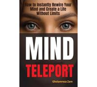 Mind Teleport: How to Instantly Rewire Your Mind and Create a Life Without Limits