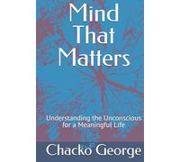 Mind That Matters: Understanding the Unconscious for a Meaningful Life