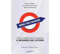 Mind the change. Capire il cambiamento per progettare il business del futuro