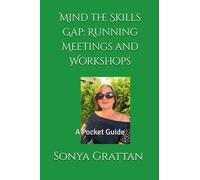 Mind the Skills Gap: Running Meetings and Workshops: A Pocket Guide