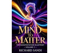 Mind To Matter: The Manifestation Blueprint Volume 1