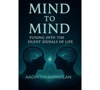 Mind to Mind: Tuning Into the Silent Signals of Life: Exploring the Secrets Where Thoughts And Transmission Speak Louder Than Words