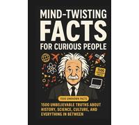 Mind-Twisting Facts for Curious People: 1,500 Unbelievable Truths About History, Science, Culture, and Everything in Between
