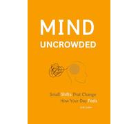 Mind Uncrowded: Small Shifts That Change How Your Day Feels