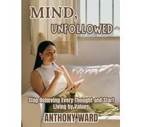 Mind, Unfollowed: Stop Believing Every Thought and Start Living by Values