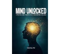 Mind Unlocked: A Practical Guide to Mental Health and Emotional Wellness