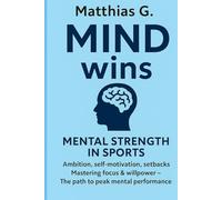 MIND wins: Mental Strength in Sport: Master Ambition, Willpower, and Self-Motivation: How to overcome setbacks, defeat your inner demons, and achieve mental peak performance