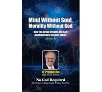 Mind Without Soul, Morality Without God: How the Brain Creates the Self and Humanity Creates Ethics: 5