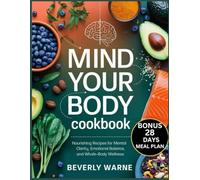 Mind Your Body Cookbook: Nourishing Recipes for Mental Clarity, Emotional Balance and Whole-Body Wellness