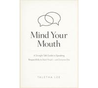 Mind Your Mouth: A Straight Talk Guide to Speaking Respectfully to Black People - and Everyone Else