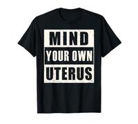 Mind Your Own Uterus - Maglietta Protettiva per i Diritti delle Donne Maglietta