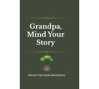 Mind Your Story - Grandpa Edition: A reflective journal for grandfathers with writing prompts, affirmations, and QR audio designed to preserve memories, wisdom, and personal stories.
