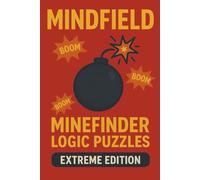 Mindfield: Minefinder Logic Puzzles - Extreme Edition: 100 Explosive Expert Puzzles for Fearless Solvers