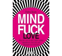 Mindfuck Love: Wie wir uns in der Liebe selbst sabotieren und was wir dagegen tun können