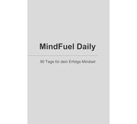 MindFuel Daily - 90 Tage für dein Erfolgs-Mindset: Dein tägliches Erfolgsjournal für Motivation, Fokus und persönliche Entwicklung