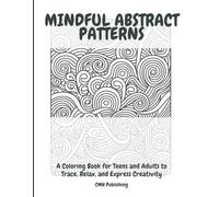 Mindful Abstract Patterns: A Coloring Book for Teens and Adults to Trace, Relax, and Express Creativity