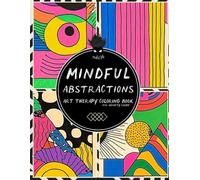 Mindful Abstractions: Art Therapy Coloring Book for Adults exploring Intricate Geometric Patterns for Anxiety Relief