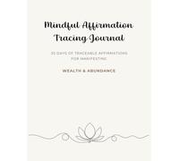 Mindful Affirmation Tracing Journal - 30 Days for Manifesting Wealth & Abundance