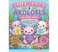 Mindful Affirmations and Axolotl's Coloring Book: Great for all ages! Relaxing Mindfulness.