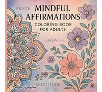 Mindful Affirmations Coloring Book for Adults: Inspirational Positive Quotes and Relaxing Designs for Stress Relief and Mindfulness: A Calming ... Boost Positivity, Self-Love, and Relaxation