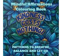 MINDFUL AFFIRMATIONS COLOURING BOOK: PATTERNS TO BREATHE, BALANCE AND LET GO
