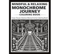 MINDFUL AND RELAXING MONOCHROME JOURNEY COLORING BOOK: 50 Cozy House Interiors detailed illustrations for Stress Relief Coloring Book for Adults and ... White Monochrome Art Peaceful Creative Escape