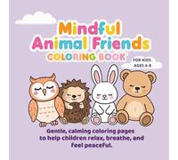 Mindful Animal Friends Coloring Book: Gentle, calming coloring pages to help children relax, breathe and feel peaceful - for kids ages 4-8